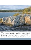 The Manuscripts of the Duke of Hamilton, K.T. ..