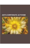 Anti-Corporate Activism: Anti-Globalization Movement, McLibel Case, Sweatshop, Whistleblower, Godspeed You! Black Emperor, Consumerism, Detourn