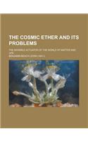 The Cosmic Ether and Its Problems; The Invisible Actuator of the World of Matter and Life