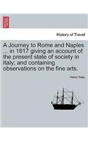 A Journey to Rome and Naples ... in 1817 Giving an Account of the Present State of Society in Italy; And Containing Observations on the Fine Arts.: (English)