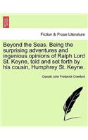 Beyond the Seas. Being the Surprising Adventures and Ingenious Opinions of Ralph Lord St. Keyne, Told and Set Forth by His Cousin, Humphrey St. Keyne.: (English)