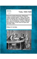 Trial of Lucretia Chapman, Otherwise Called Lucretia Espos y Mina, Who Was Jointly Indicted with Lino Amalia Espos y Mina, for the Murder of William Chapman, Esq. Late of Andalusia, County of Bucks, Pennsylvania, in the Court of Oyer and Terminer, 