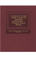 Manual of Simple, Double, Triple and Quadruple Counterpoint