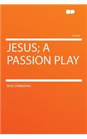 Jesus; A Passion Play