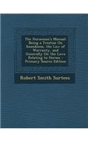 The Horseman's Manual: Being a Treatise on Soundness, the Law of Warranty, and Generally on the Laws Relating to Horses - Primary Source Edition: Being a Treatise on Soundness, the Law of Warranty, and Generally on the Laws Relating to Horses - Primary Source Edition