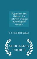 Pygmalion and Galatea. an Entirely Original Mythological Comedy - Scholar's Choice Edition