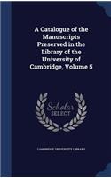 A Catalogue of the Manuscripts Preserved in the Library of the University of Cambridge, Volume 5