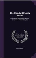 Standard Fourth Reader: With Spelling and Defining Lessons, Exercises in Declamation, Etc