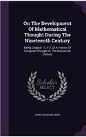 On the Development of Mathematical Thought During the Nineteenth Century: Being Chapter 13, V.2, of a History of European Thought in the Nineteenth Century