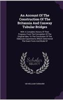 Account Of The Construction Of The Britannia And Conway Tubular Bridges