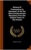 History Of Freemasonry In Maryland, Of All The Rites Introduced Into Maryland, From The Earliest Times To The Present