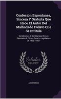 Confesion Espontanea, Sincera Y Gratuita Que Hace El Autor Del Malhadado Folleto Que Se Intitula: Condiciones Y Semblanzas De Los Diputados Á Córtes Para La Legislatura De 1820 Y 1821