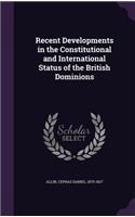 Recent Developments in the Constitutional and International Status of the British Dominions