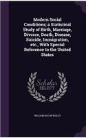 Modern Social Conditions; A Statistical Study of Birth, Marriage, Divorce, Death, Disease, Suicide, Immigration, Etc., with Special Reference to the United States