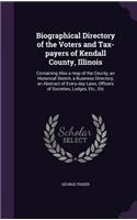 Biographical Directory of the Voters and Tax-payers of Kendall County, Illinois: Containing Also a map of the County, an Historical Sketch, a Business Directory, an Abstract of Every-day Laws, Officers of Societies, Lodges, Etc.,
