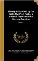 Slavery Sanctioned by the Bible. The First Part of a General Treatise on the Slavery Question; Volume 1