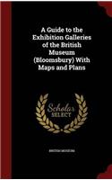 A Guide to the Exhibition Galleries of the British Museum (Bloomsbury) With Maps and Plans