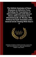 The Sufistic Quatrains of Omar Khayyam in Definitive Form; Including the Translations of Edward Fitzgerald (with Edward Heron-Allen's Analysis) E.H. Whinfield [and] J.B. Nicolas, With Prefaces by Each Translator and a General Introd. Dealing With O