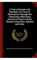 A Trip to Panama; The Narrative of a Tour of Observation Through the Canal Zone, with Some Account of Visits to Saint Thomas, Porto Rico, Jamaica and Cuba