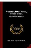 Calendar of State Papers, Colonial Series ...: East Indies and Persia, 1630