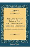 Zur Öffentlichen Prüfung Der Schüler Des Königl. Friedrichs-Collegiums