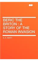 Beric the Briton: A Story of the Roman Invasion