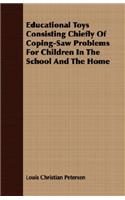 Educational Toys Consisting Chiefly Of Coping-Saw Problems For Children In The School And The Home: (English)
