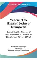 Memoirs of the Historical Society of Pennsylvania: Containing the Minutes of the Committee of Defence of Philadelphia 1814-1815 V8