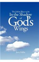 The Safest Place to be in the Shadow of God's Wings