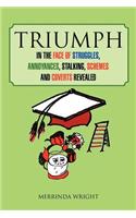 Triumph: In the Face of Struggles, Annoyances, Stalking, Schemes and Coverts Revealed