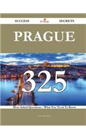 Prague 325 Success Secrets - 325 Most Asked Questions on Prague - What You Need to Know