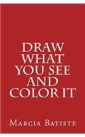 Draw What You See and Color It