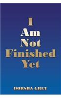 I Am Not Finished Yet