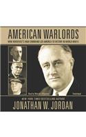 American Warlords Lib/E: How Roosevelt's High Command Led America to Victory in World War II