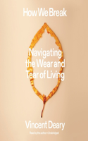 How We Break: Navigating the Wear and Tear of Living(2 How to Live Trilogy)