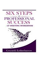 Six Steps to Professional Success - CV Writing Workbook