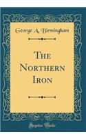 The Northern Iron (Classic Reprint)