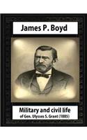 Military and civil life of Gen. Ulysses S. Grant(1885) by James P. Boyd