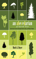 Abecedarian of Sacred Trees: Spiritual Growth Through Reflections on Woody Plants