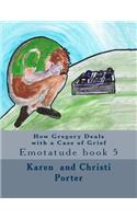 How Gregory Deals with a Case of Grief: Emotatude book 5