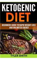 Ketogenic Diet: Beginner's Guide to Rapid Weight Loss and Unlimited Energy