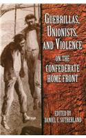 Guerrillas, Unionists and Violence on the Confederate Home Front