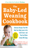 Baby-Led Weaning Cookbook: Delicious Recipes That Will Help Your Baby Learn to Eat Solid Foods - And That the Whole Family Will Enjoy