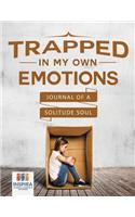 Trapped in My Own Emotions Journal of a Solitude Soul