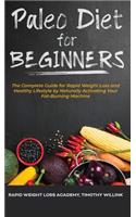 Paleo Diet for Beginners: The Complete Guide for Rapid Weight Loss and Healthy Lifestyle by Naturally Activating Your Fat-Burning Machine