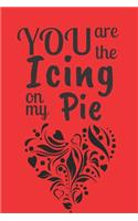 You Are The Icing On My Pie: Valentine Day Themed Journal - Great Valentine Day Present / Gift to Express Your Love Through - Perfect as a Surprise Gift, Birthday Gift etc for P