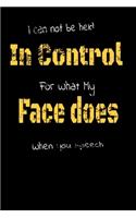 I Can Not be Held in control for what my Face Does when you speech