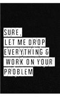Sure, Let Me Drop Everything and Work On Your Problem - NoteBook