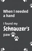 When I needed a hand, I found my Schnauzer's paw: For Schnauzer Puppy Fans