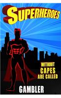 Superheroes Without Capes Are Called GAMBLER